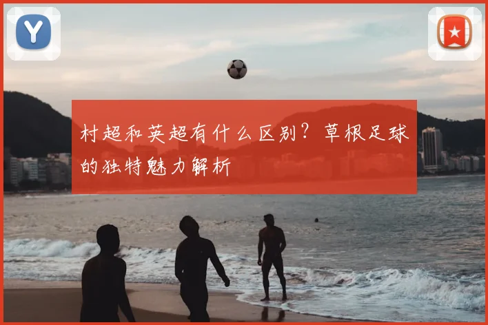 村超和英超有什么区别?草根足球的独特魅力解析