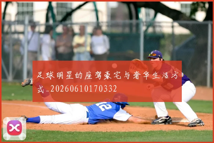 足球明星的座驾豪宅与奢华生活方式_20260610170332
